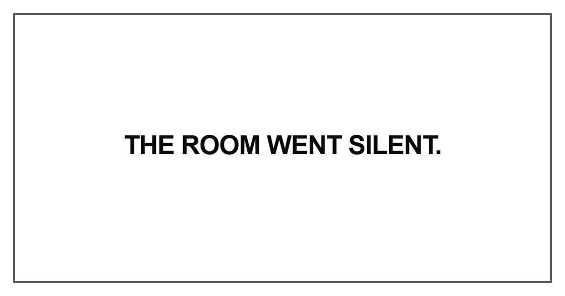 The room went silent The room went silent