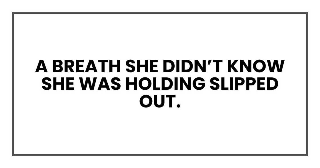 A breath she didn’t know she was holding slipped out. A breath she didn’t know she was holding slipped out.