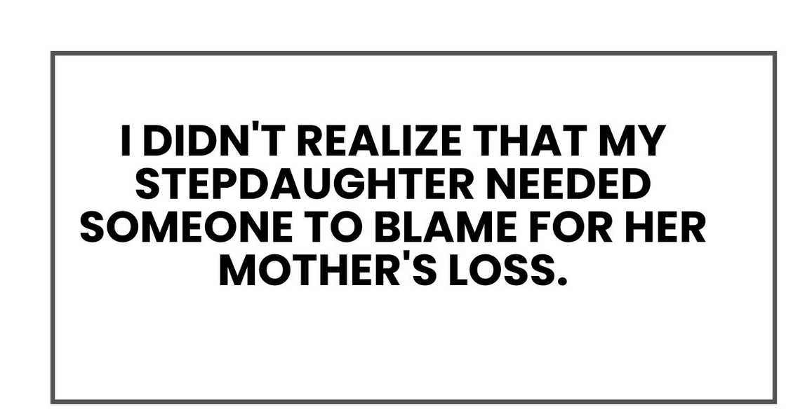 I didn't realize that my stepdaughter needed someone to blame for her mother's loss.
