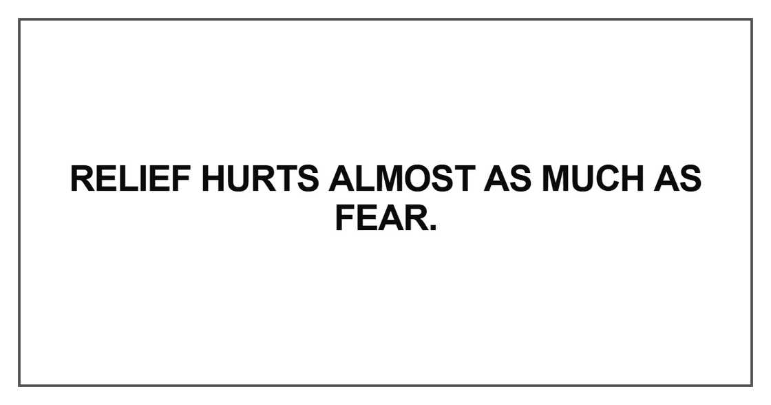Relief hurts almost as much as fear