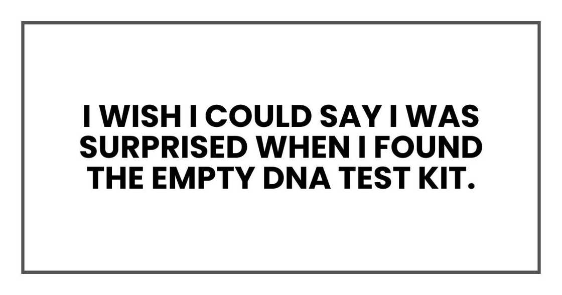 I wish I could say I was surprised when I found the empty DNA test kit I wish I could say I was surprised when I found the empty DNA test kit