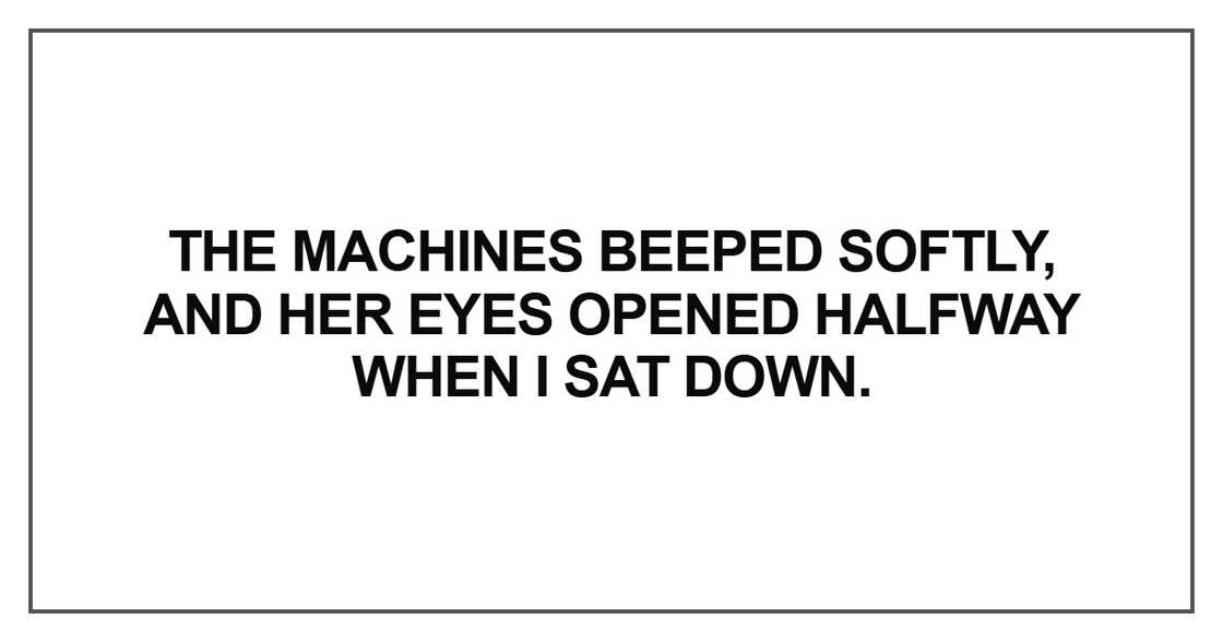 The machines beeped softly, and her eyes opened halfway when