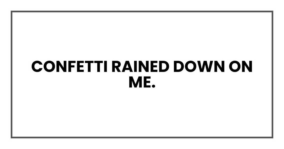 Confetti rained down on me.