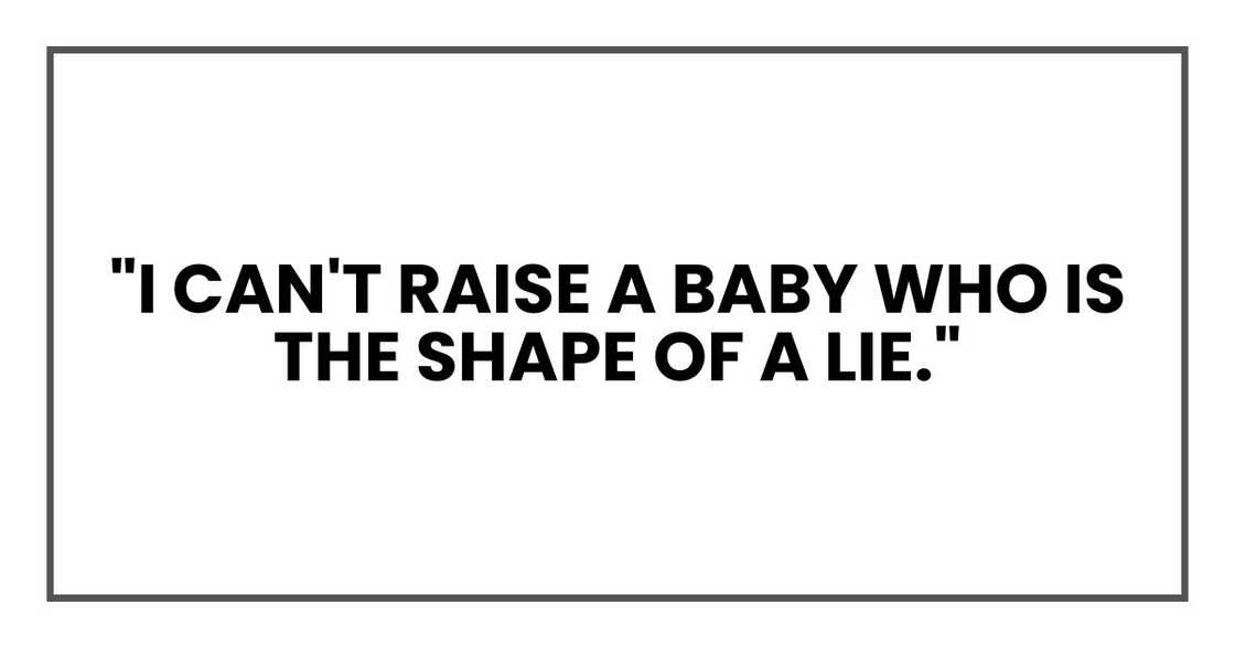 "I can't raise a baby who is the shape of a lie."