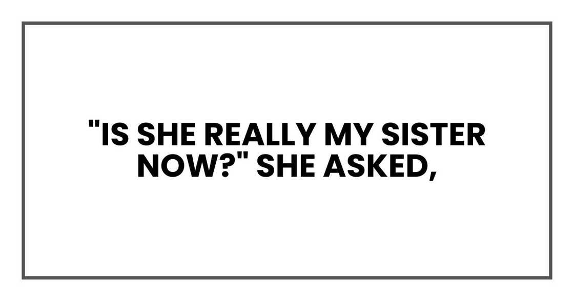 "Is she really my sister now?" she asked