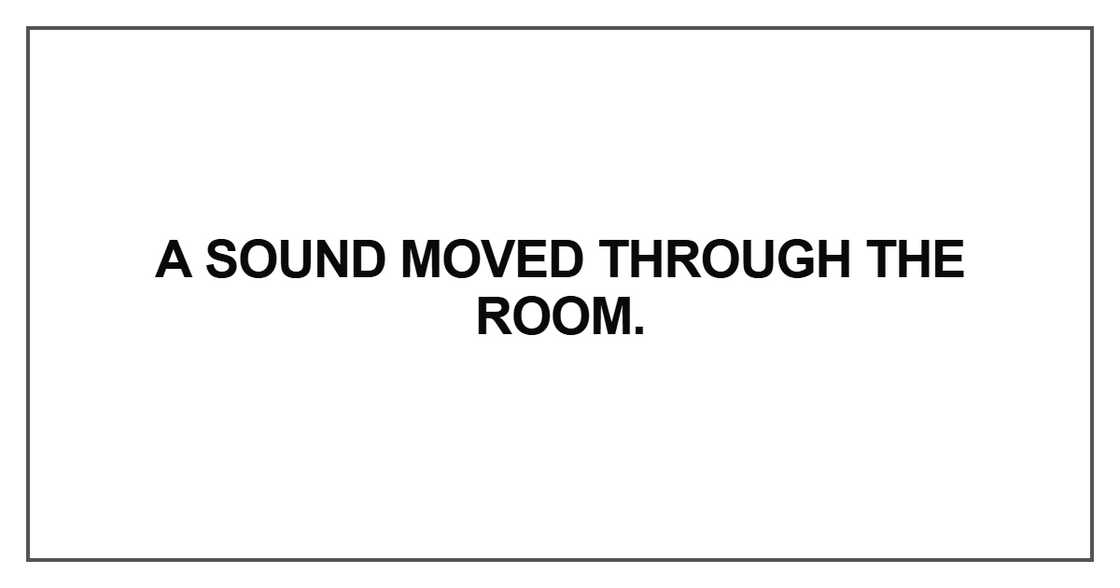 A sound moved through the room A sound moved through the room