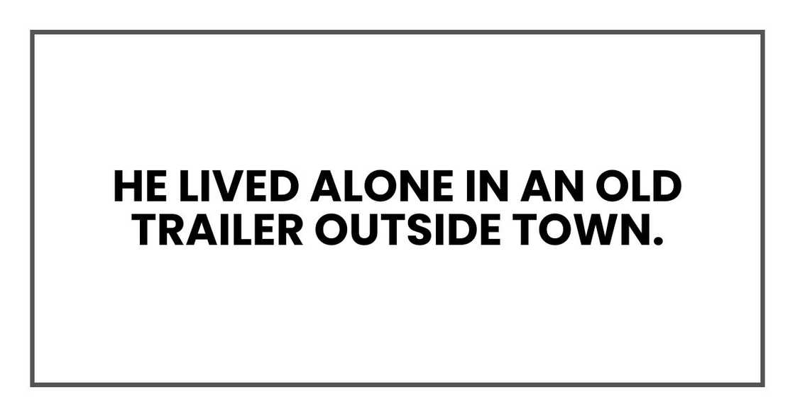 He lived alone in an old trailer outside town. He lived alone in an old trailer outside town.