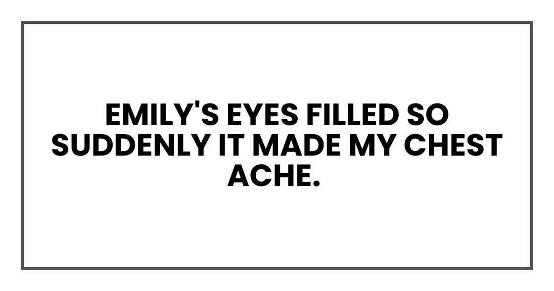 Emily's eyes filled so suddenly it made my chest ache.