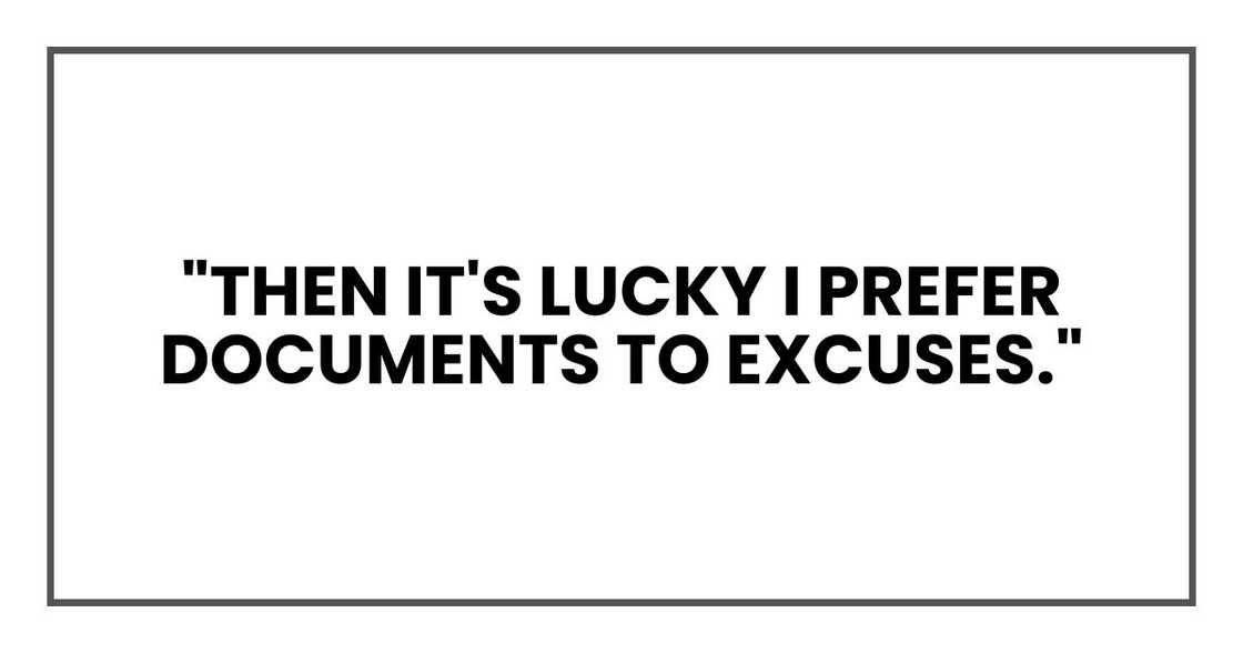 "Then it's lucky I prefer documents to excuses."