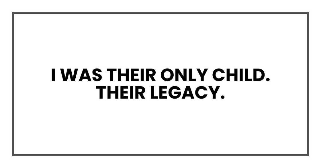I was their only child. Their legacy. I was their only child. Their legacy.