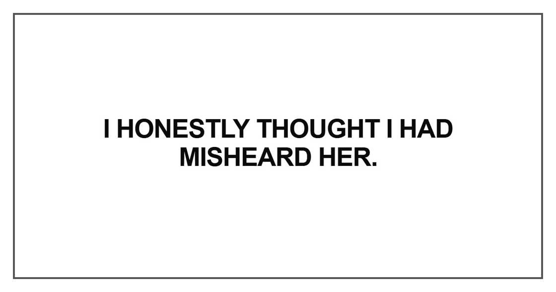 I honestly thought I had misheard her