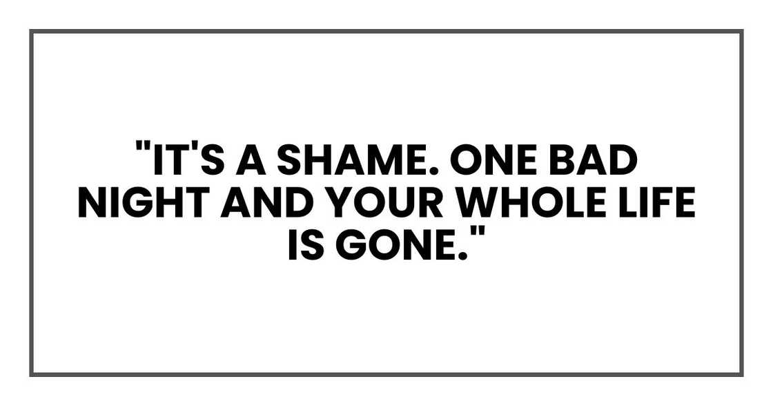 "It's a shame. One bad night and your whole life is gone." "It's a shame. One bad night and your whole life is gone."