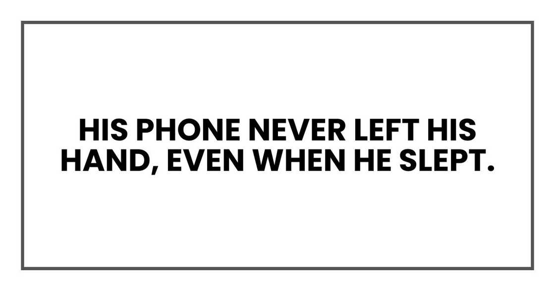 His phone never left his hand, even when he slept.