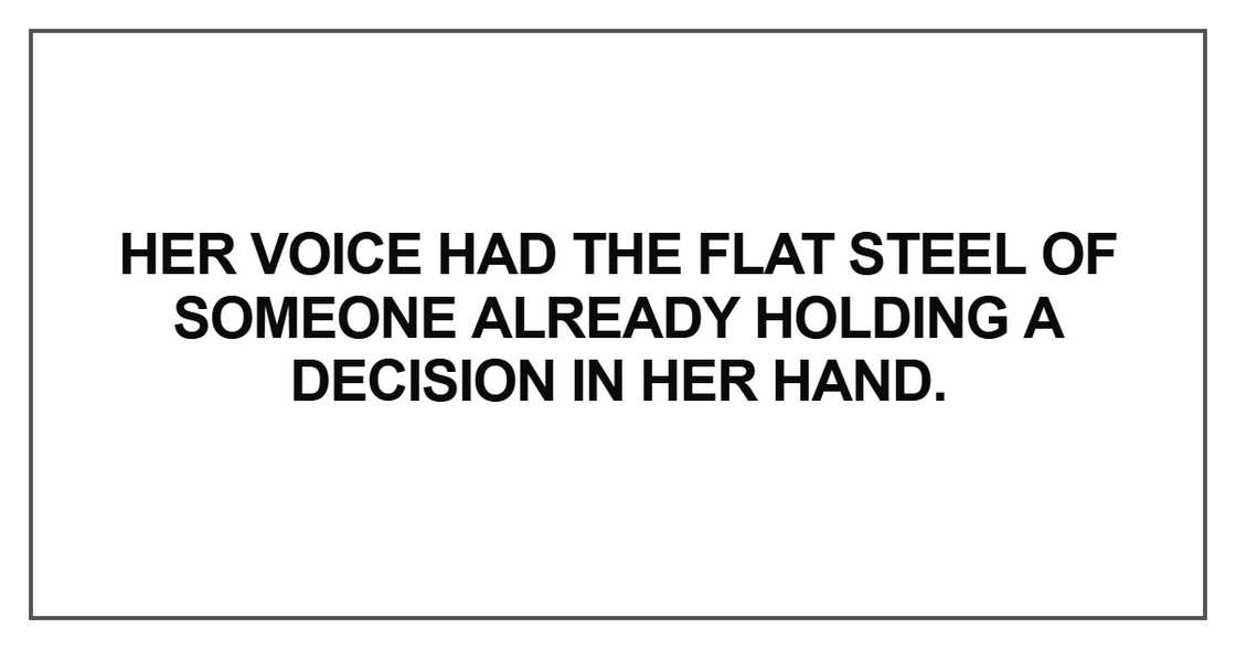 Her voice had the flat steel of someone already holding