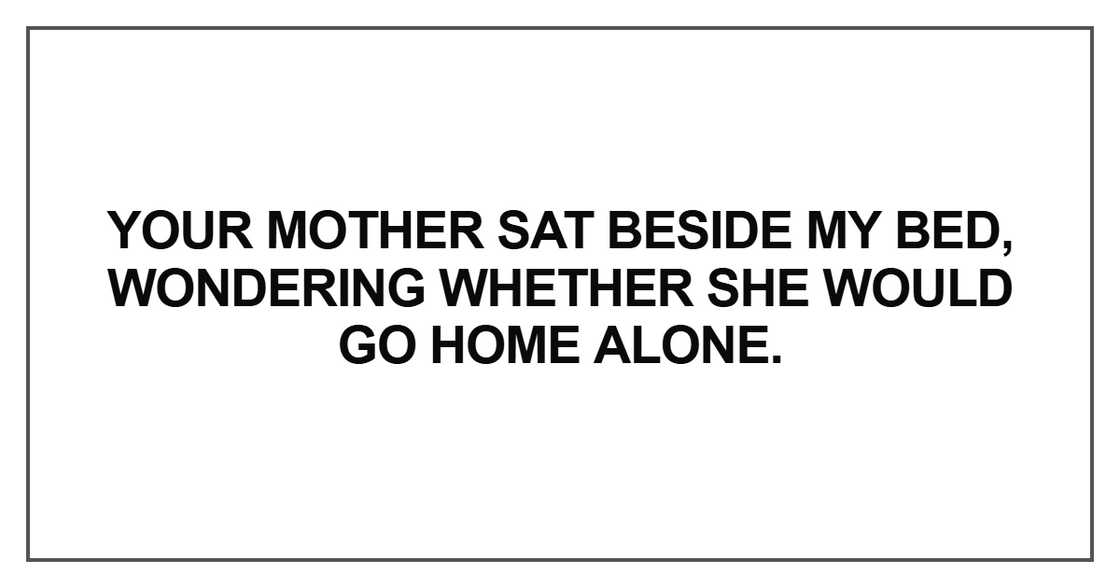 Your mother sat beside my bed