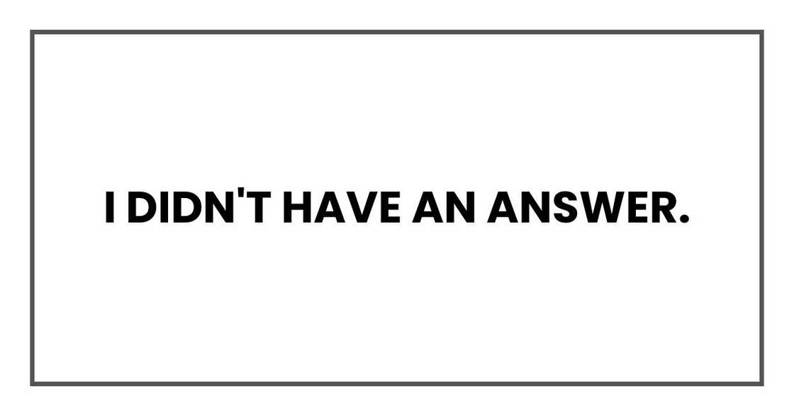 I didn't have an answer. I didn't have an answer.