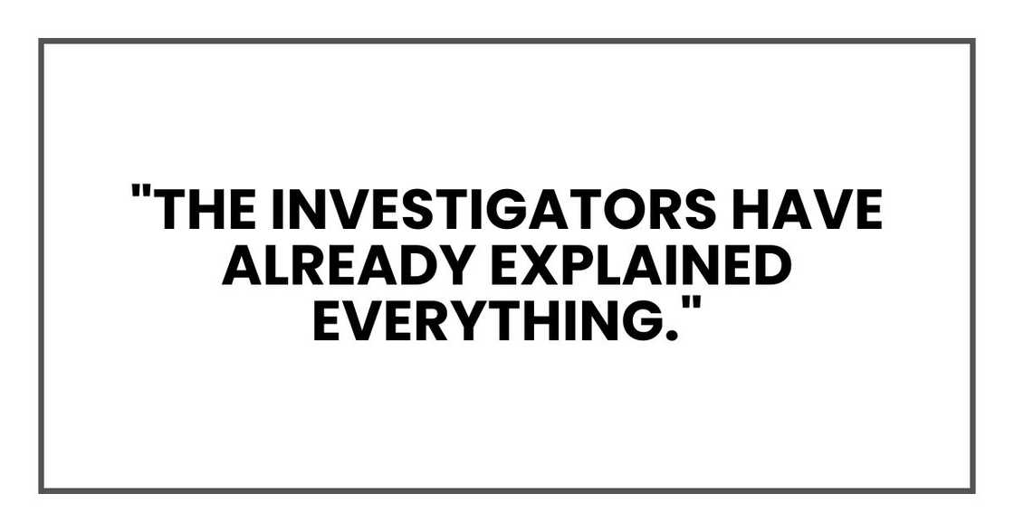 "The investigators have already explained everything." "The investigators have already explained everything."
