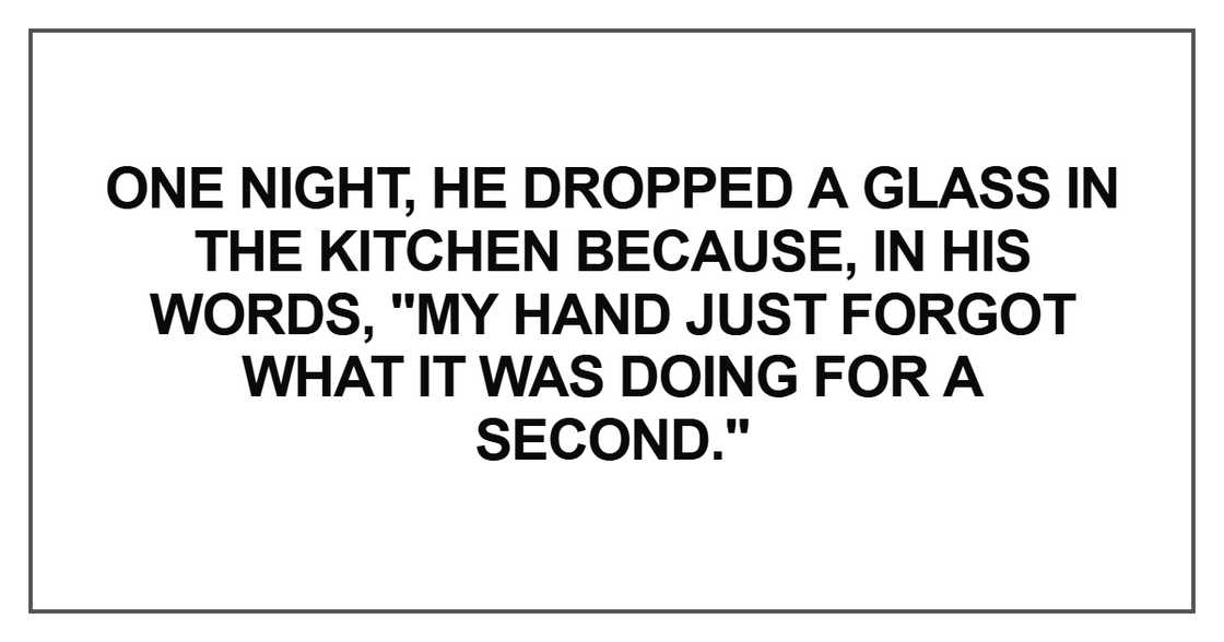 One night, he dropped a glass in the kitchen because