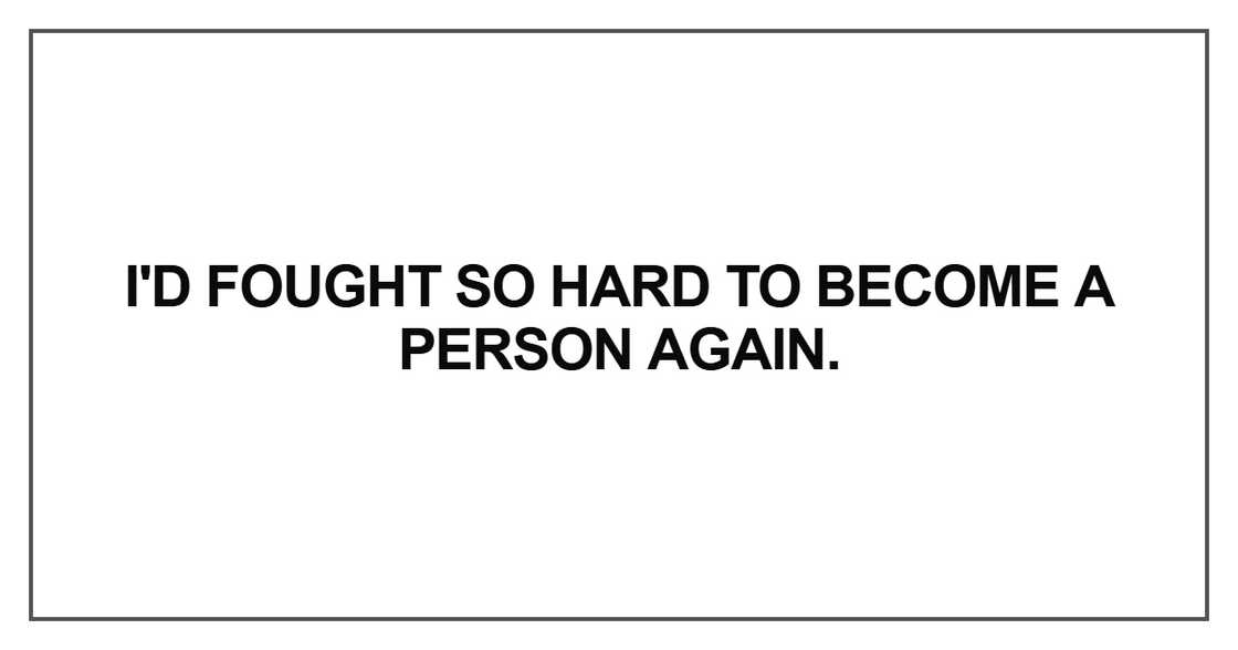 I'd fought so hard to become a person again
