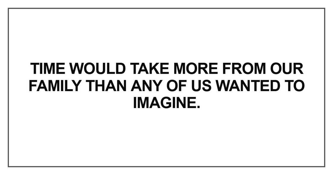 Time would take more from our family