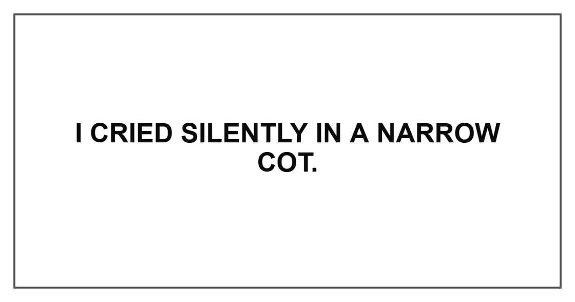 I cried silently in a narrow cot.