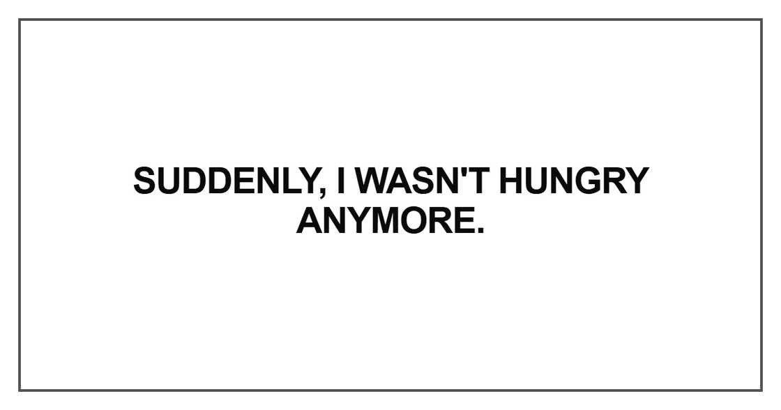 Suddenly, I wasn't hungry anymore Suddenly, I wasn't hungry anymore
