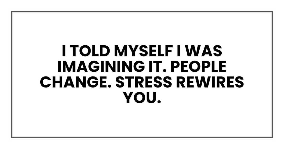 I told myself I was imagining it. People change. Stress rewires you.