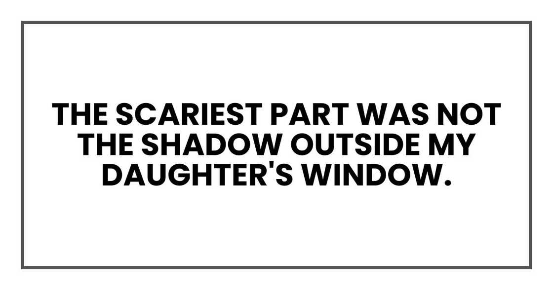 The scariest part was not the shadow outside my daughter's window.
