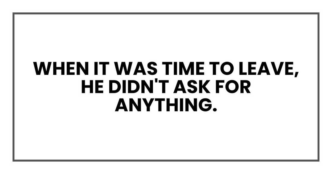 When it was time to leave, he didn't ask for anything. When it was time to leave, he didn't ask for anything.