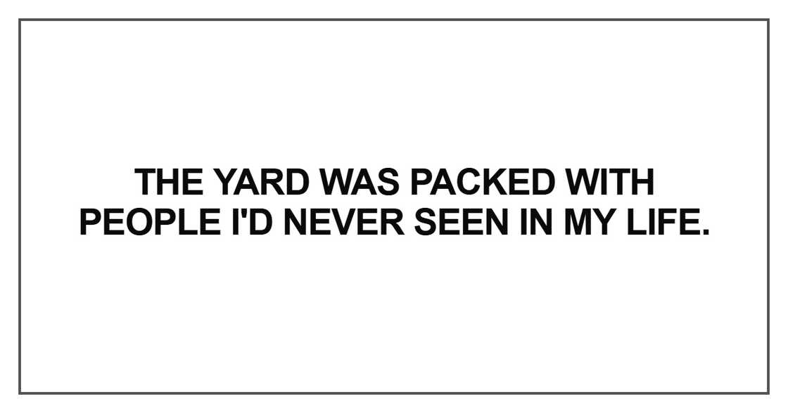 The yard was packed with people I'd never seen