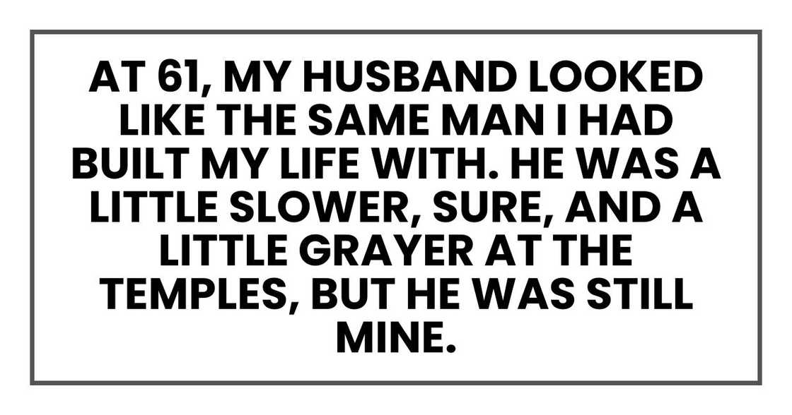 At 61, my husband looked like the same man I had built my life with. He was a little slower, sure