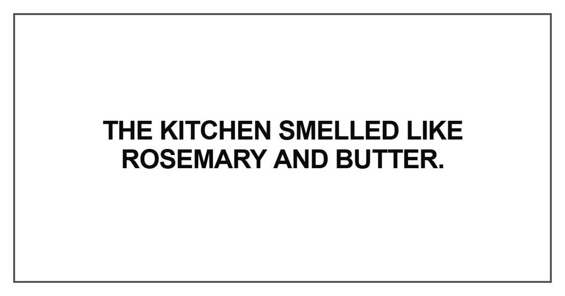The kitchen smelled like rosemary The kitchen smelled like rosemary