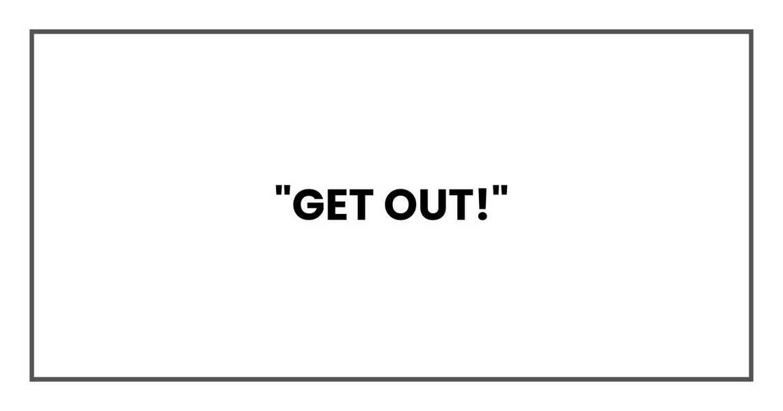 "Get out!"