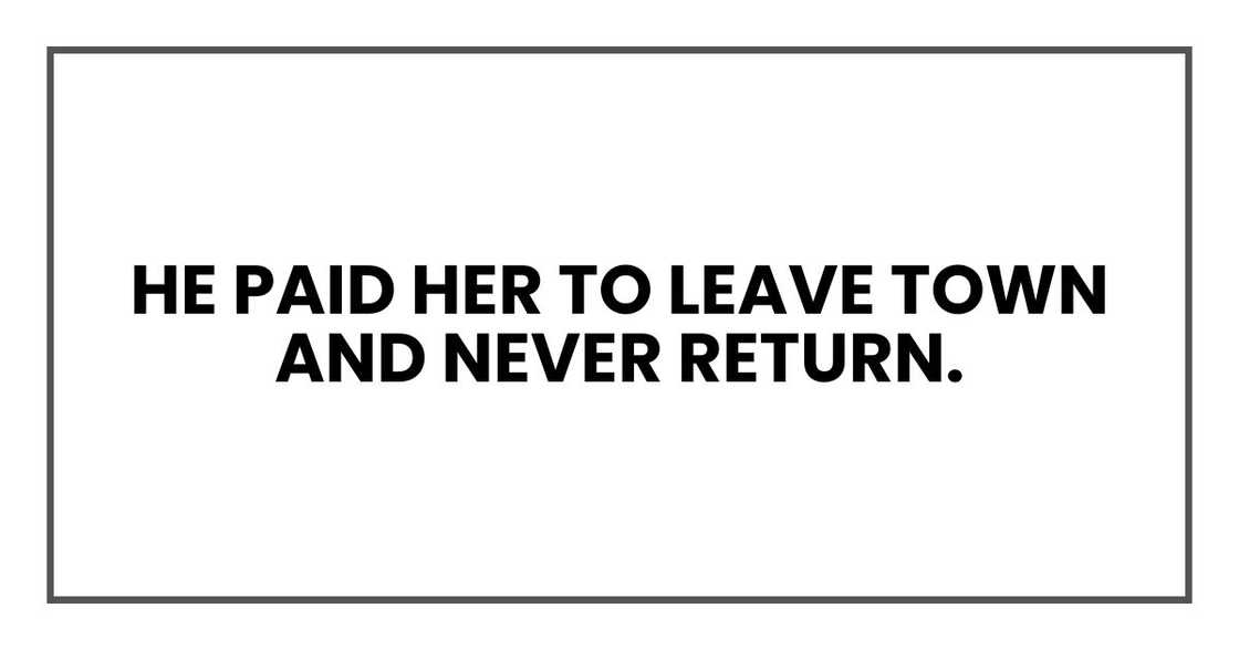 He paid her to leave town and never return. He paid her to leave town and never return.