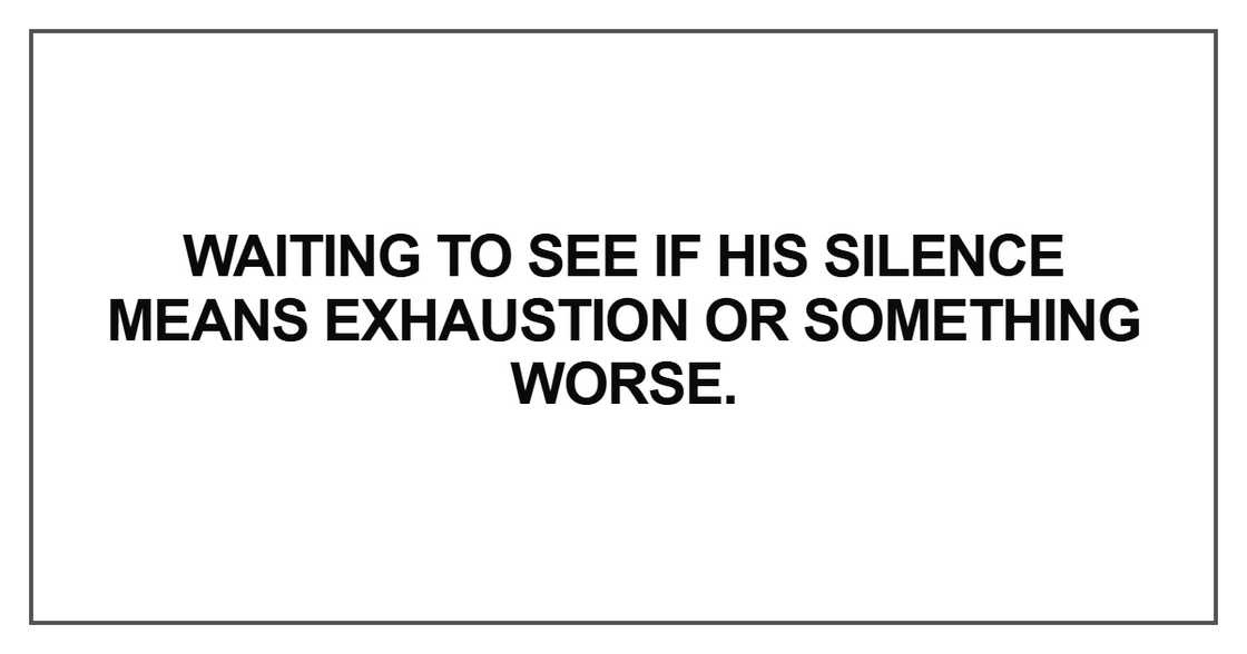 Waiting to see if his silence Waiting to see if his silence