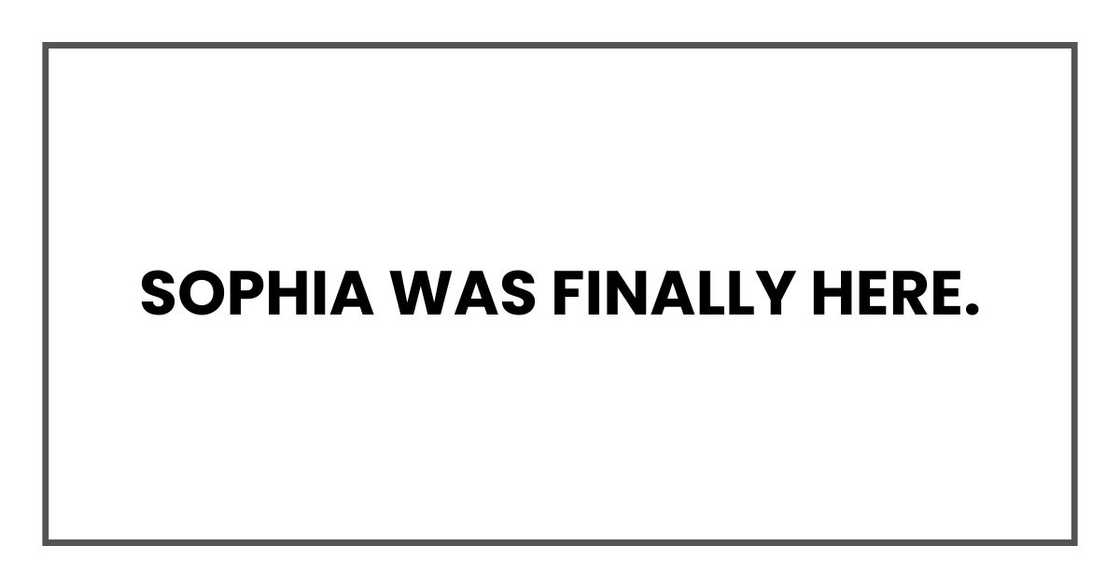 Sophia was finally here. Sophia was finally here.