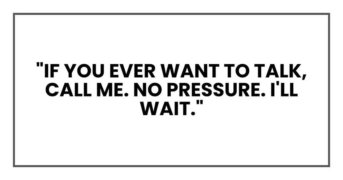 "If you ever want to talk, call me. No pressure. I'll wait."