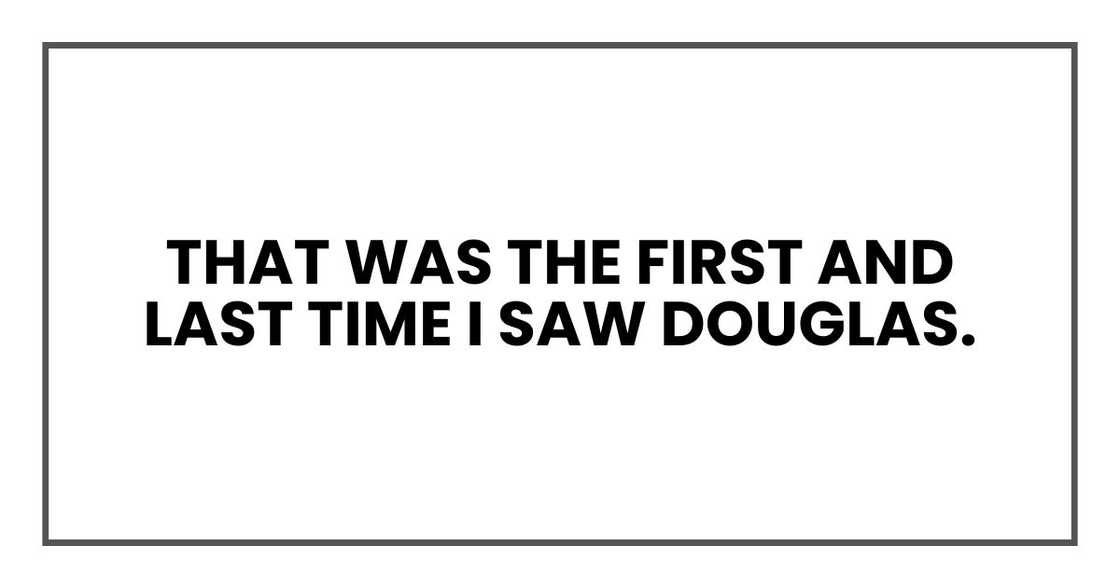 That was the first and last time I saw Douglas. That was the first and last time I saw Douglas.
