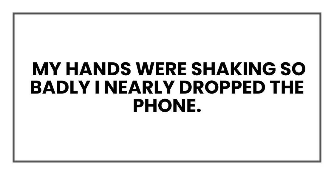 My hands were shaking so badly I nearly dropped the phone.