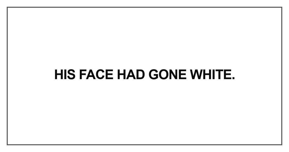 His face had gone white