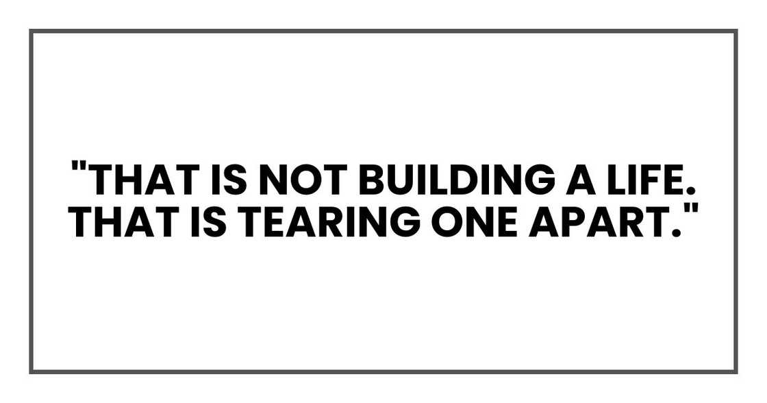 "That is not building a life. That is tearing one apart." "That is not building a life. That is tearing one apart."