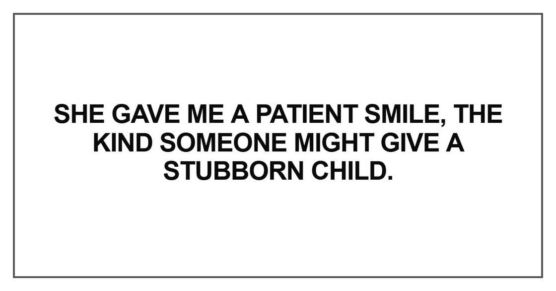 She gave me a patient smile She gave me a patient smile