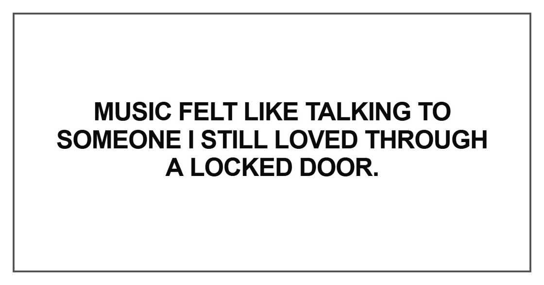 Music felt like talking to someone I still loved through Music felt like talking to someone I still loved through