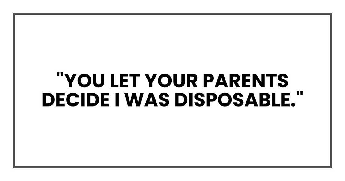 "You let your parents decide I was disposable." "You let your parents decide I was disposable."