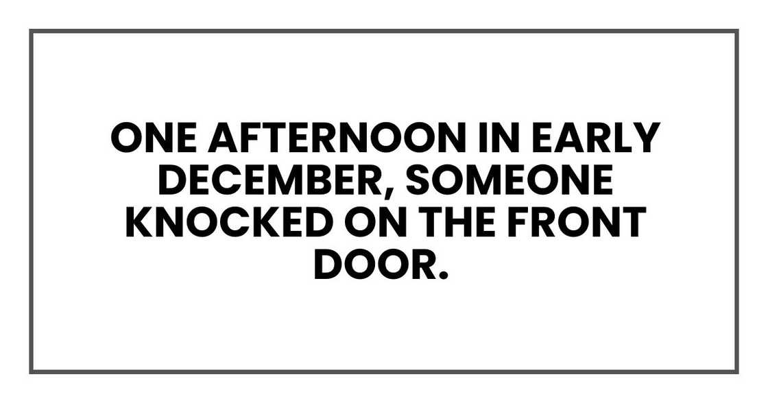 One afternoon in early December, someone knocked on the front door