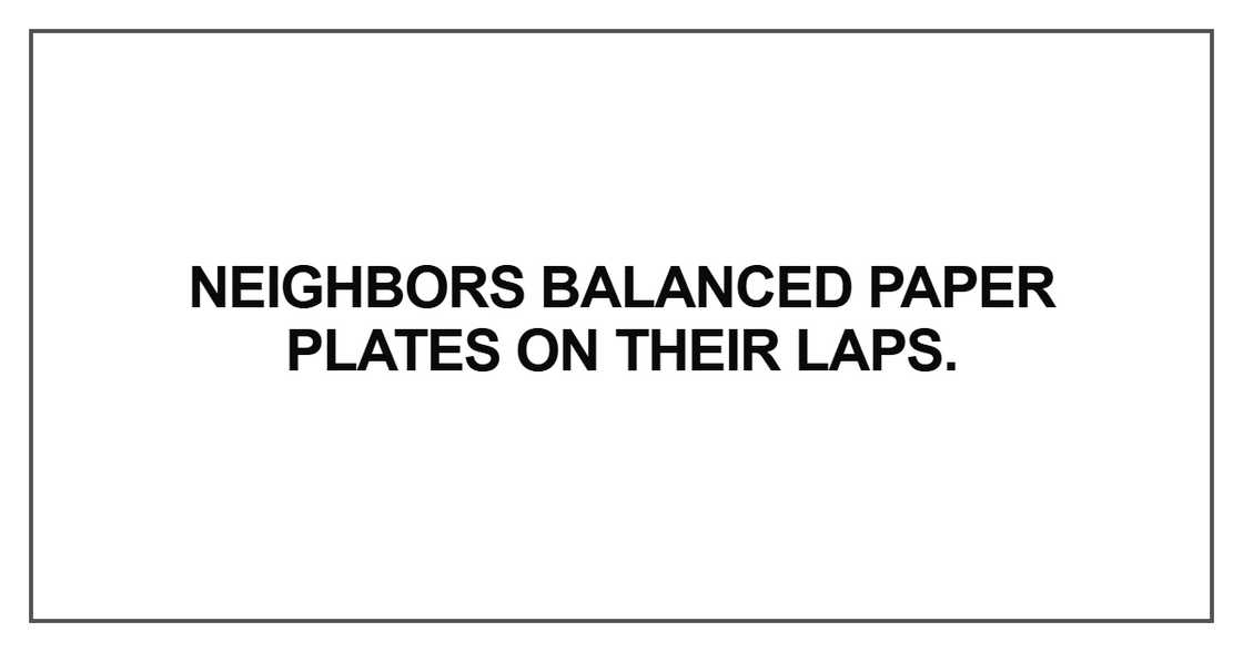 Neighbors balanced paper plates on their laps Neighbors balanced paper plates on their laps