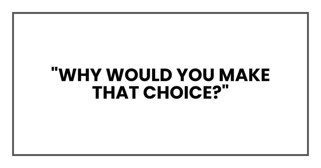 "Why would you make that choice?" "Why would you make that choice?"