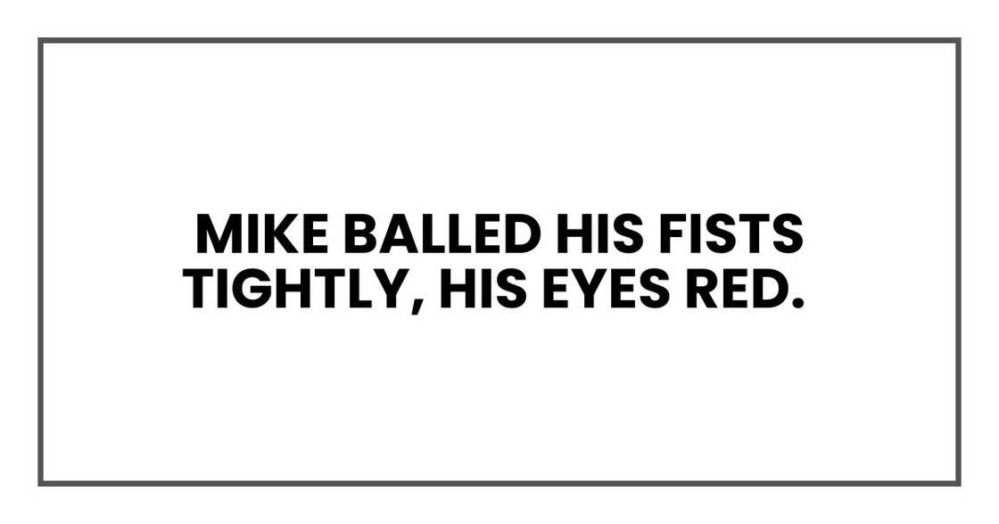 Mike balled his fists tightly, his eyes red Mike balled his fists tightly, his eyes red