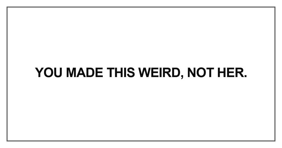 You made this weird, not her