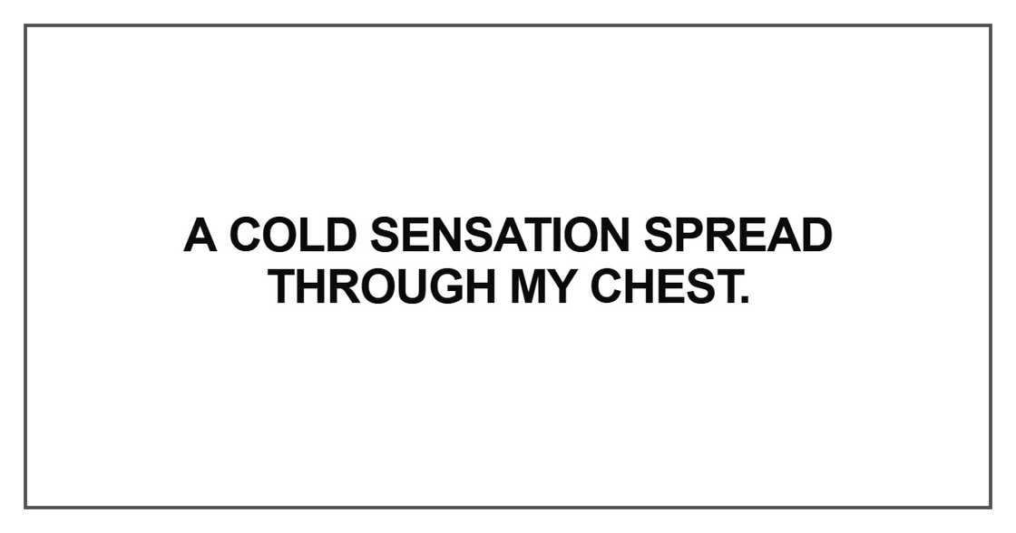A cold sensation spread through my chest A cold sensation spread through my chest
